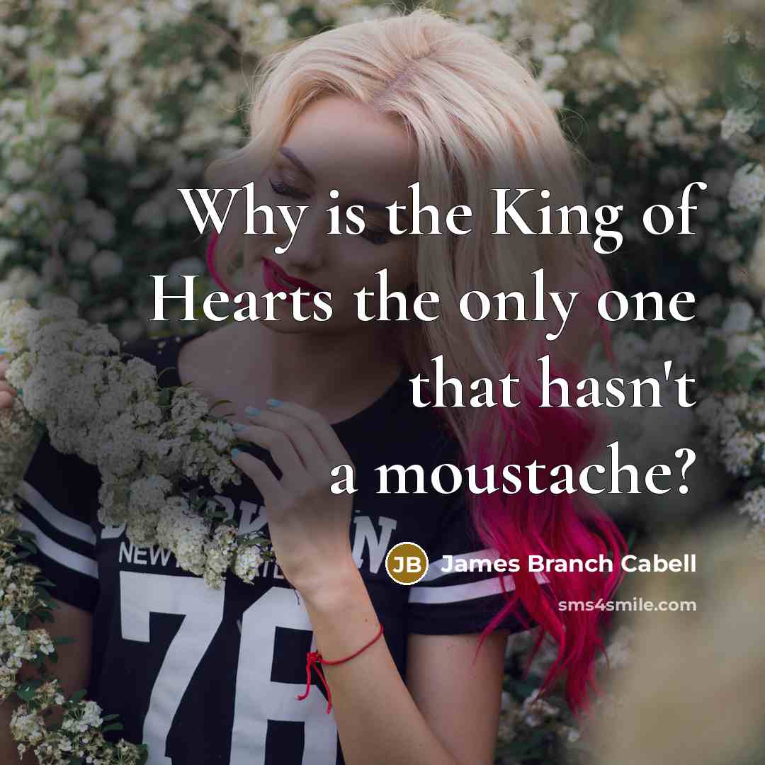 “Why is the King of Hearts the only one that hasn't a moustache?” quote by James Branch Cabell