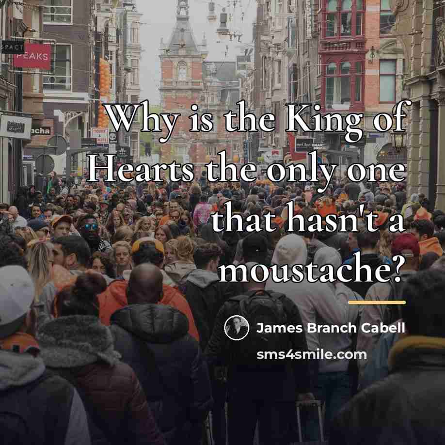 “Why is the King of Hearts the only one that…” quote by James Branch Cabell