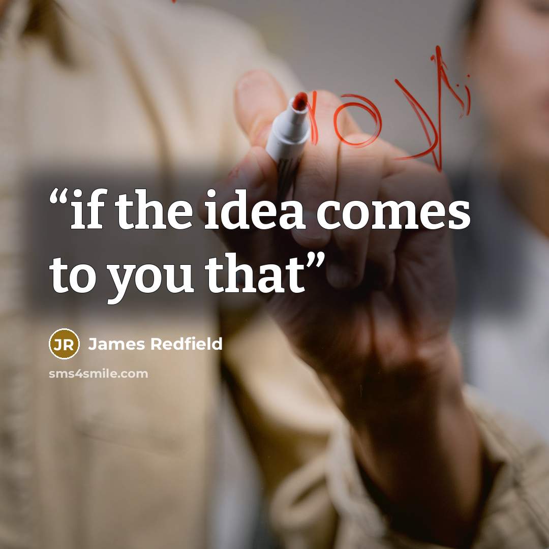 “if the idea comes to you that” quote by James Redfield