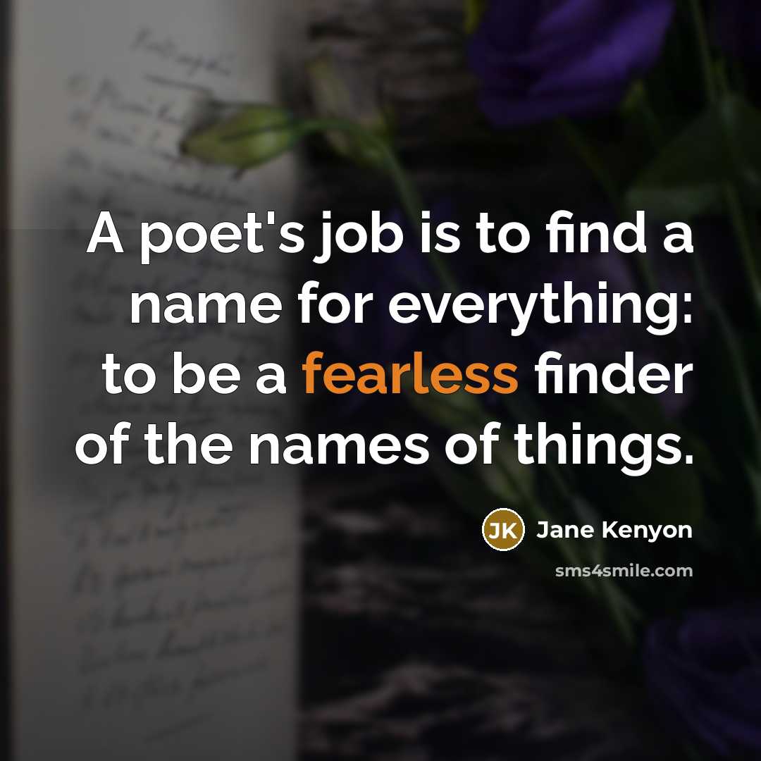 “A poet's job is to find a name for everything:…” quote by Jane Kenyon
