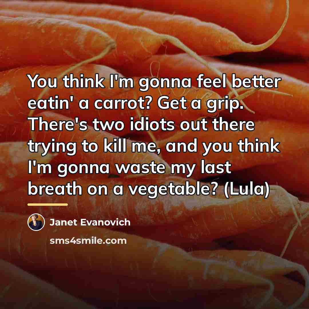 “You think I'm gonna feel better eatin' a carrot? Get…” quote by Janet Evanovich