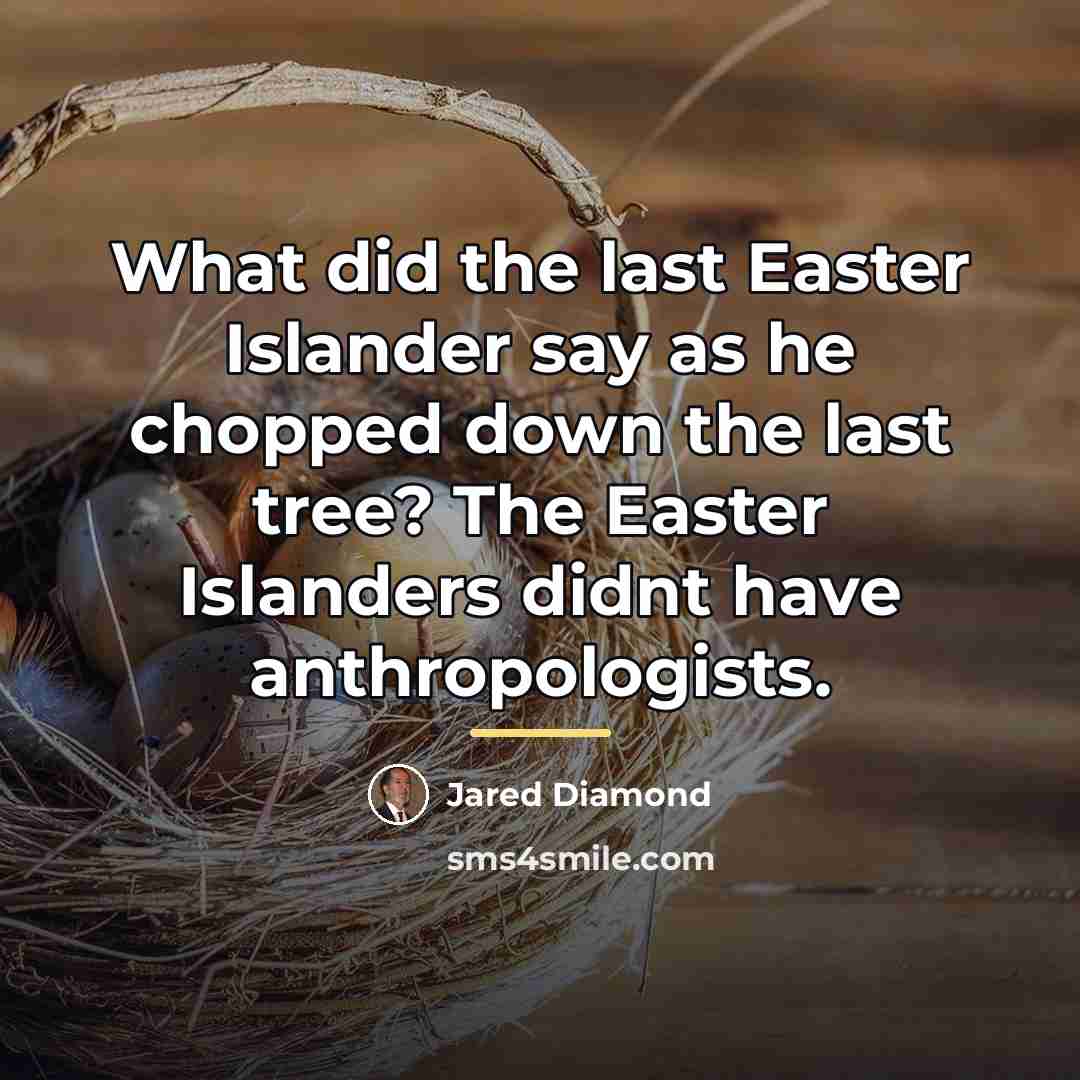 “What did the last Easter Islander say as he chopped…” quote by Jared Diamond