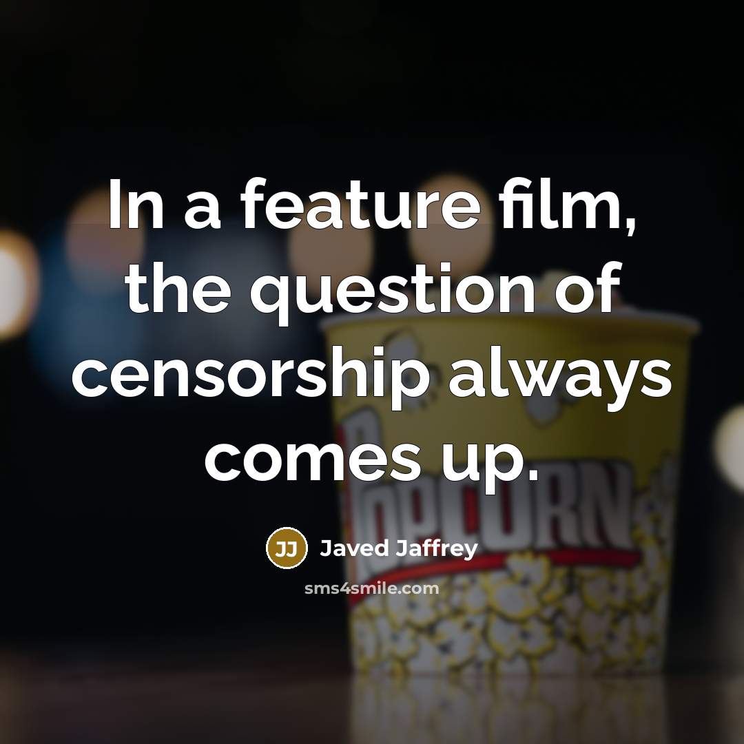 “In a feature film, the question of censorship always comes…” quote by Javed Jaffrey
