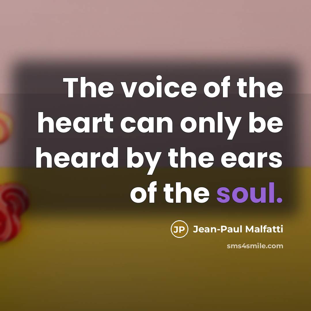 “The voice of the heart can only be heard by…” quote by Jean-Paul Malfatti