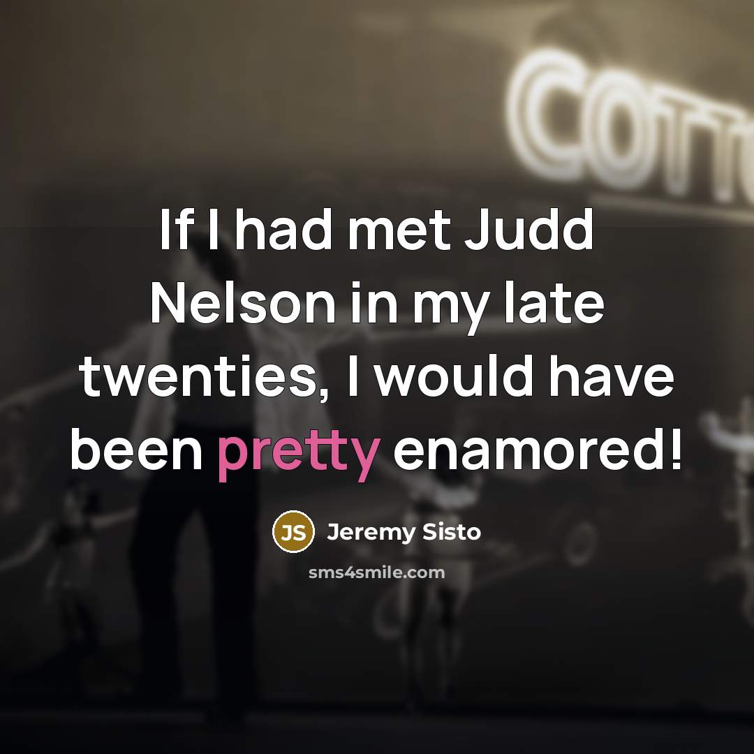 “If I had met Judd Nelson in my late twenties,…” quote by Jeremy Sisto