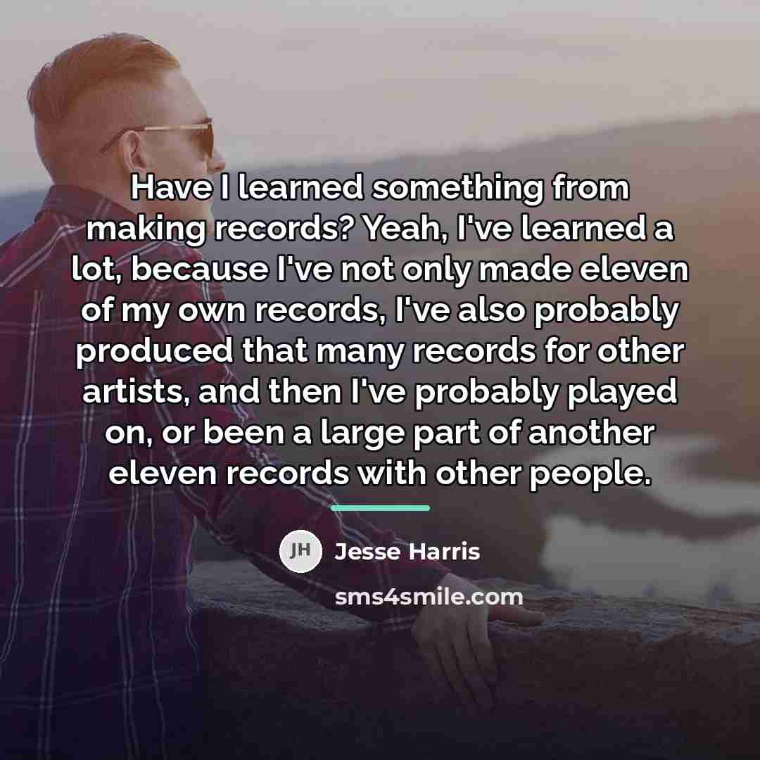 “Have I learned something from making records? Yeah, I've learned…” quote by Jesse Harris