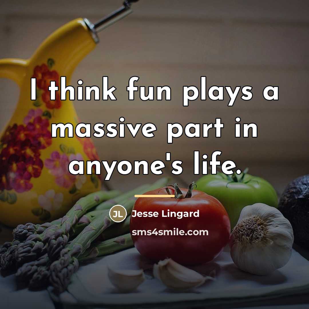 “I think fun plays a massive part in anyone's life.…” quote by Jesse Lingard