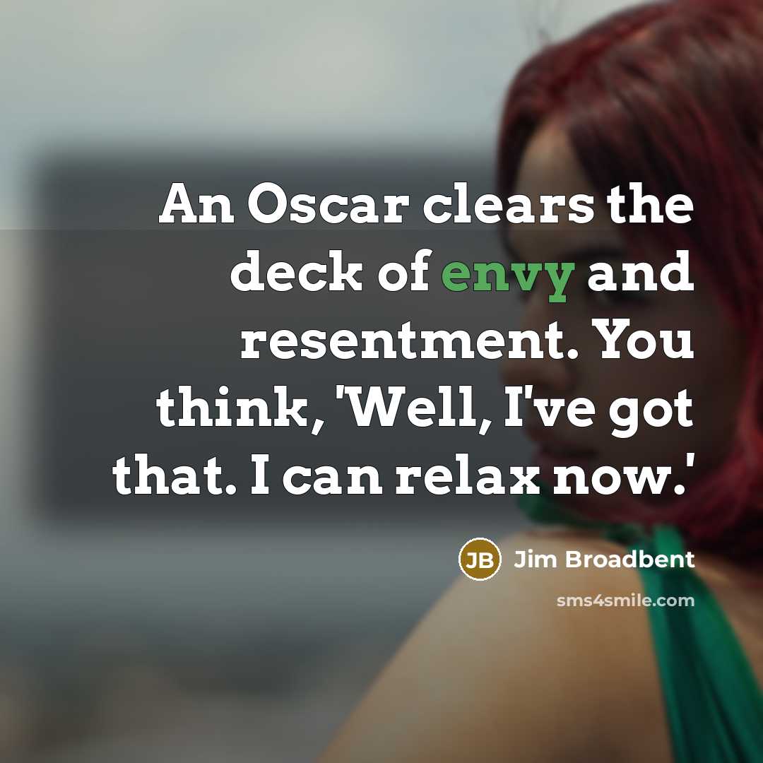 “An Oscar clears the deck of envy and resentment. You…” quote by Jim Broadbent