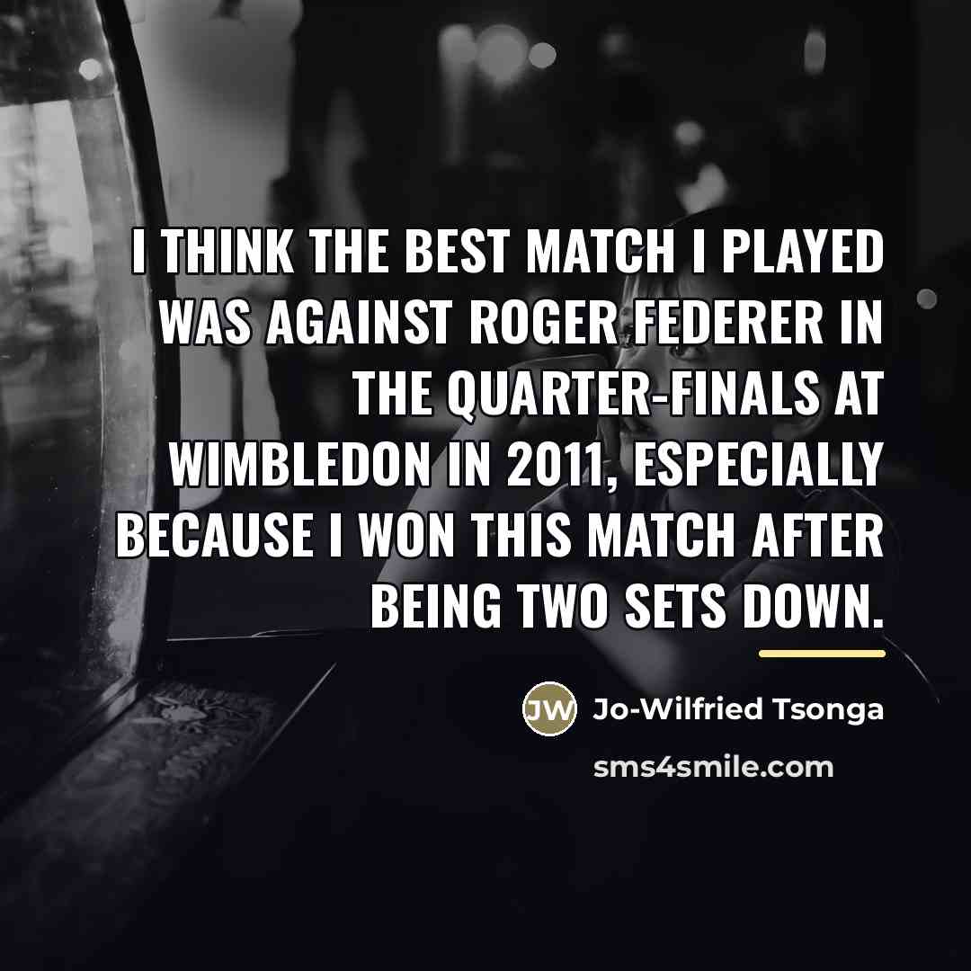 “I think the best match I played was against Roger…” quote by Jo-Wilfried Tsonga