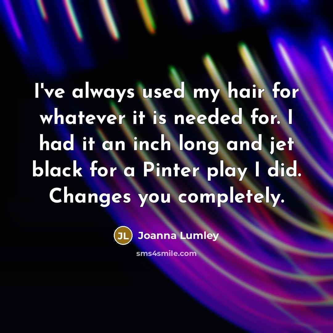 “I've always used my hair for whatever it is needed…” quote by Joanna Lumley