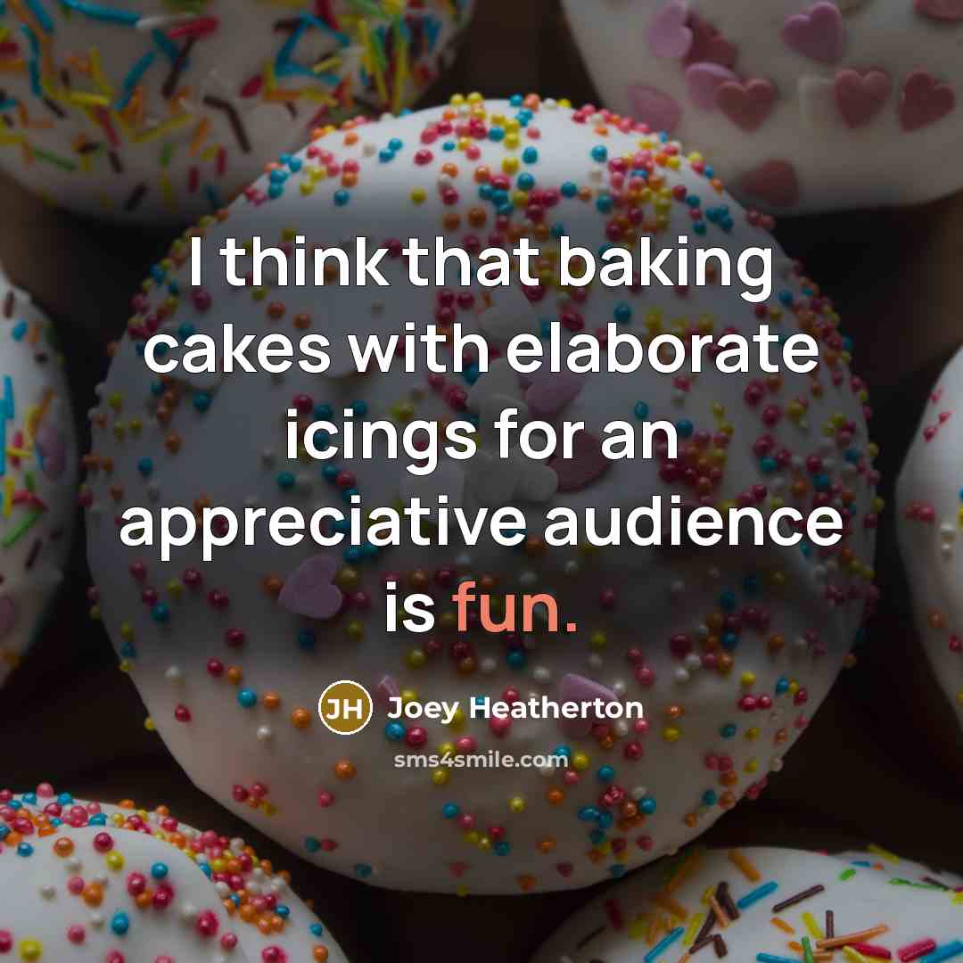 “I think that baking cakes with elaborate icings for an…” quote by Joey Heatherton