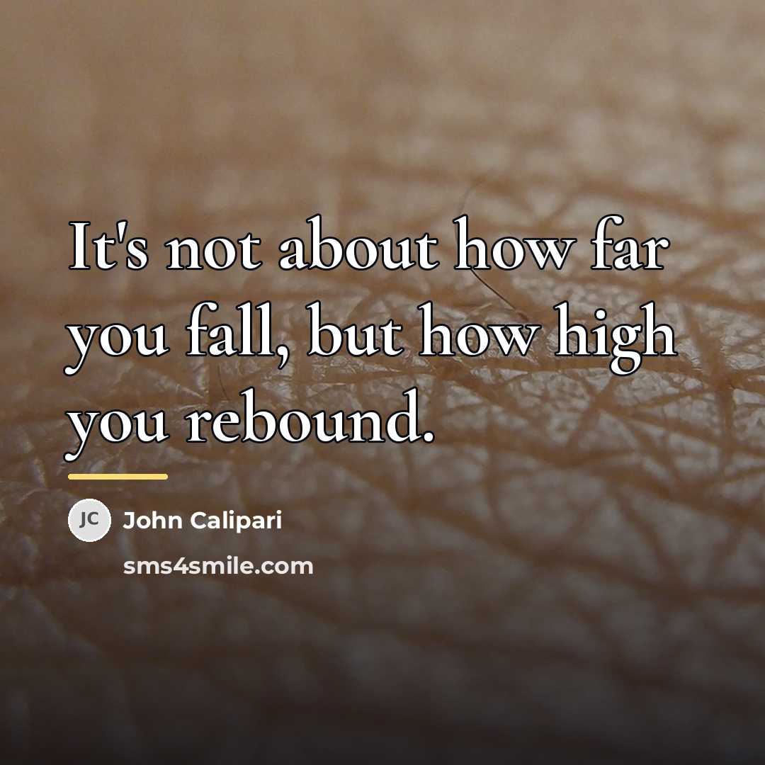 “It's not about how far you fall, but how high…” quote by John Calipari