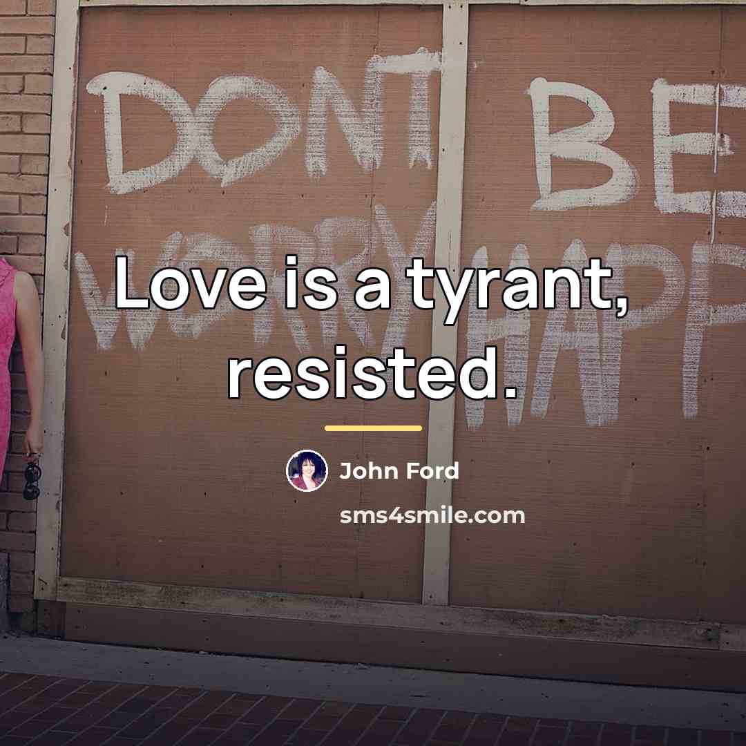 “Love is a tyrant, resisted.…” quote by John Ford
