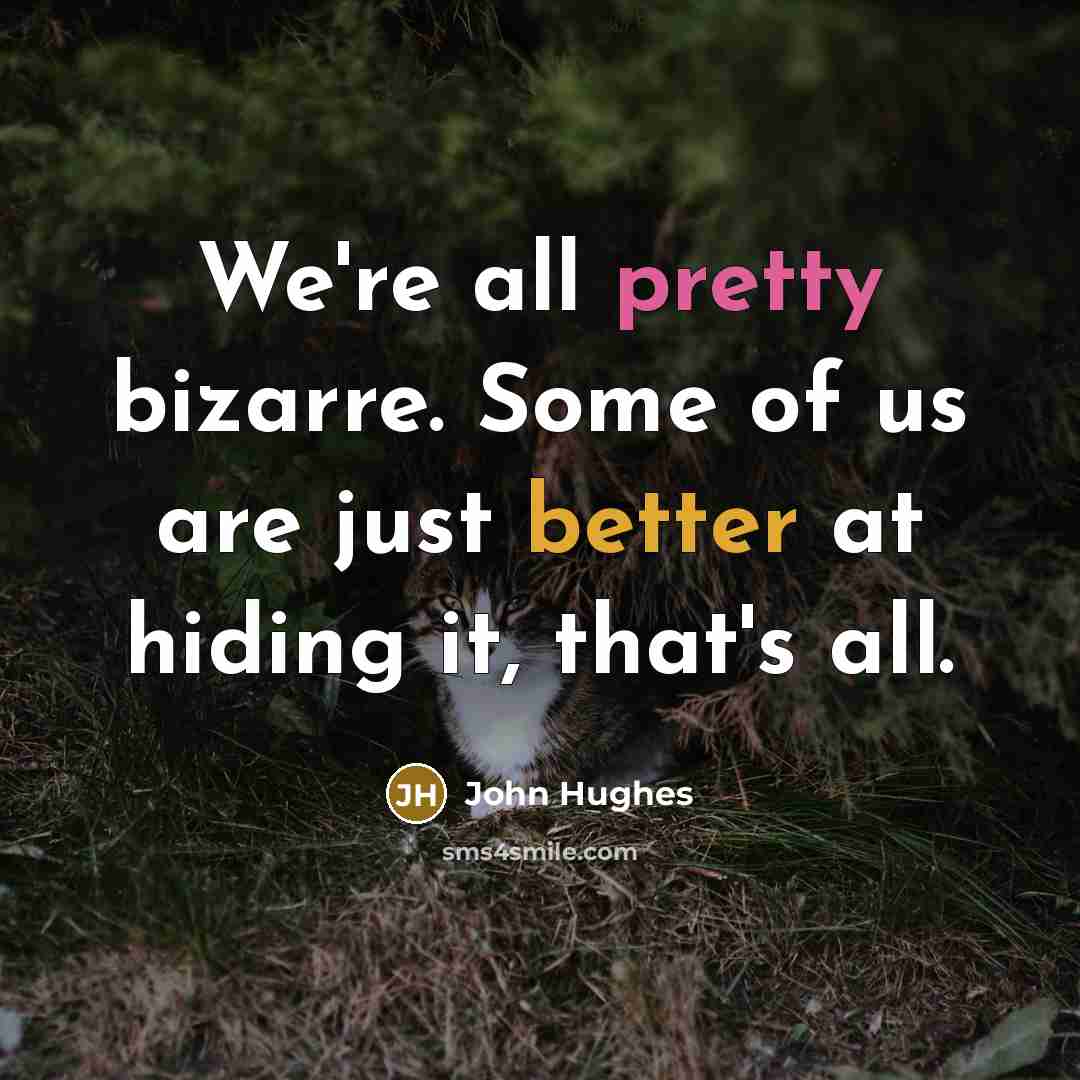 “We're all pretty bizarre. Some of us are just better…” quote by John Hughes