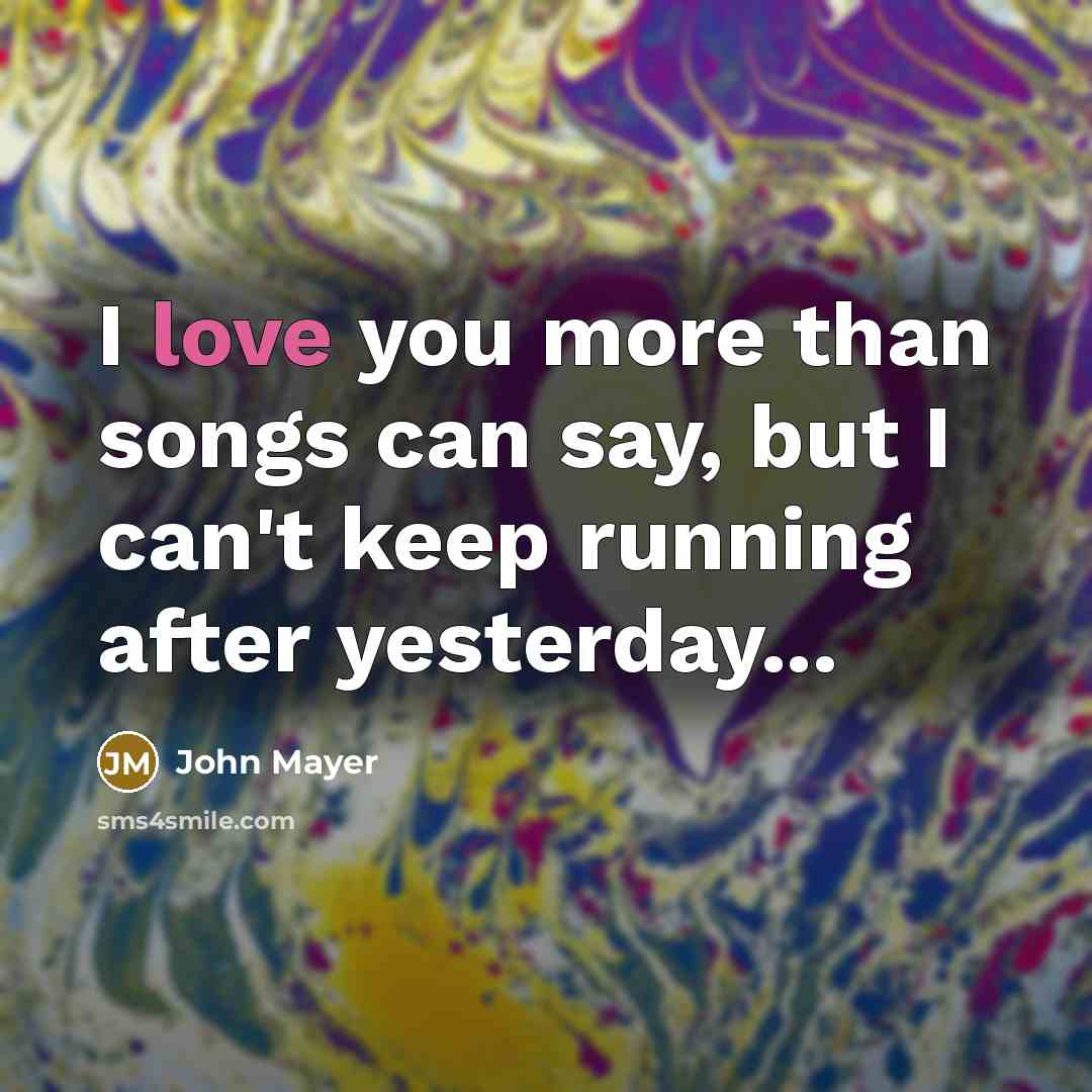 “I love you more than songs can say, but I…” quote by John Mayer