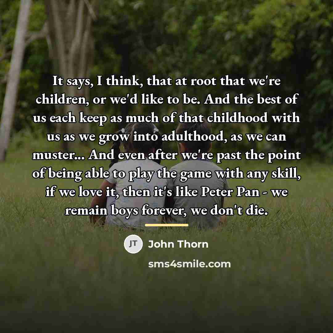 “It says, I think, that at root that we're children,…” quote by John Thorn