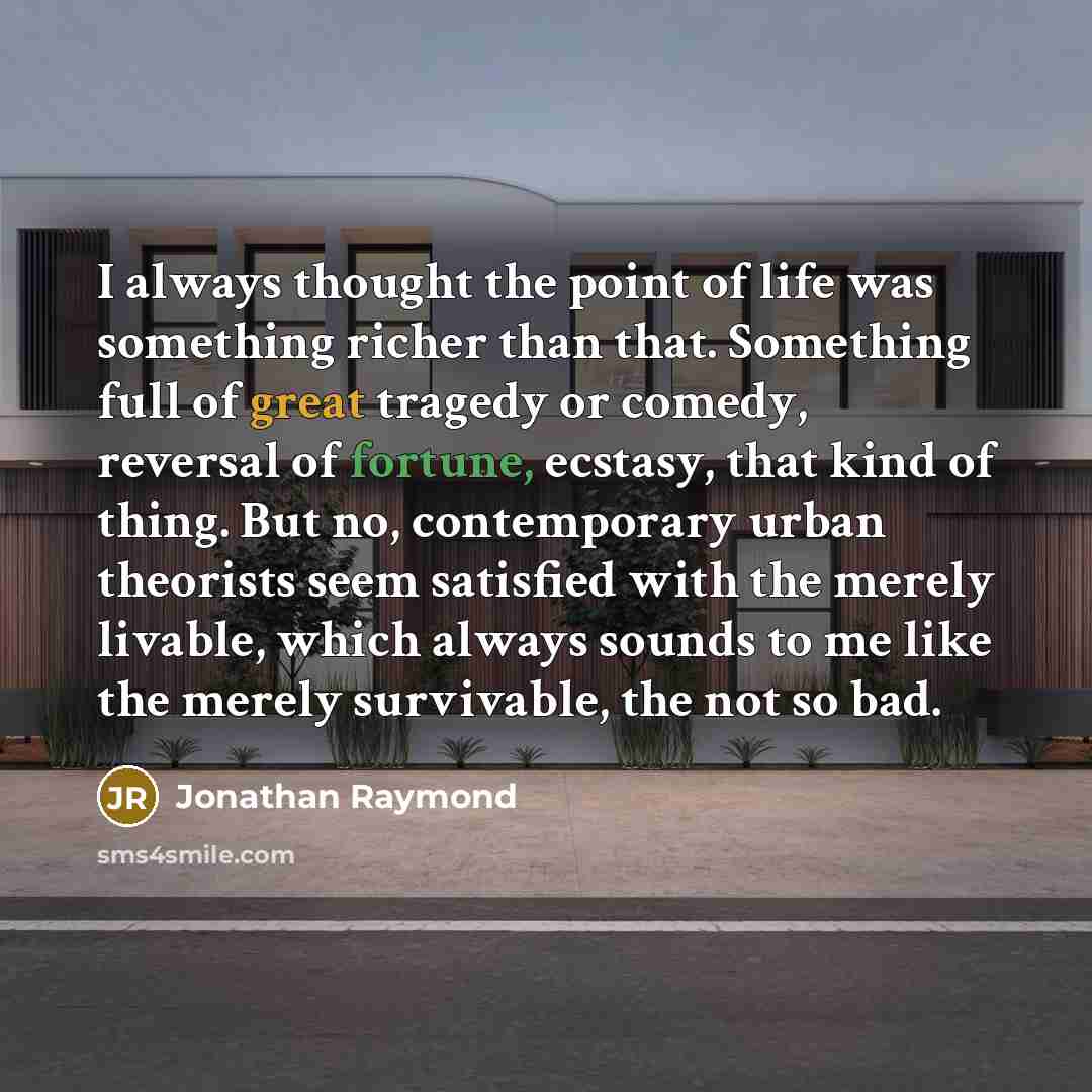 “I always thought the point of life was something richer…” quote by Jonathan Raymond