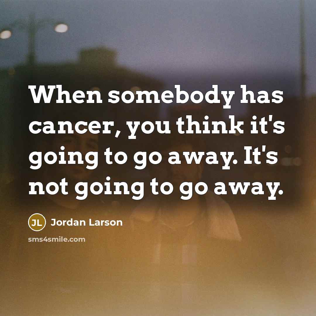 “When somebody has cancer, you think it's going to go…” quote by Jordan Larson