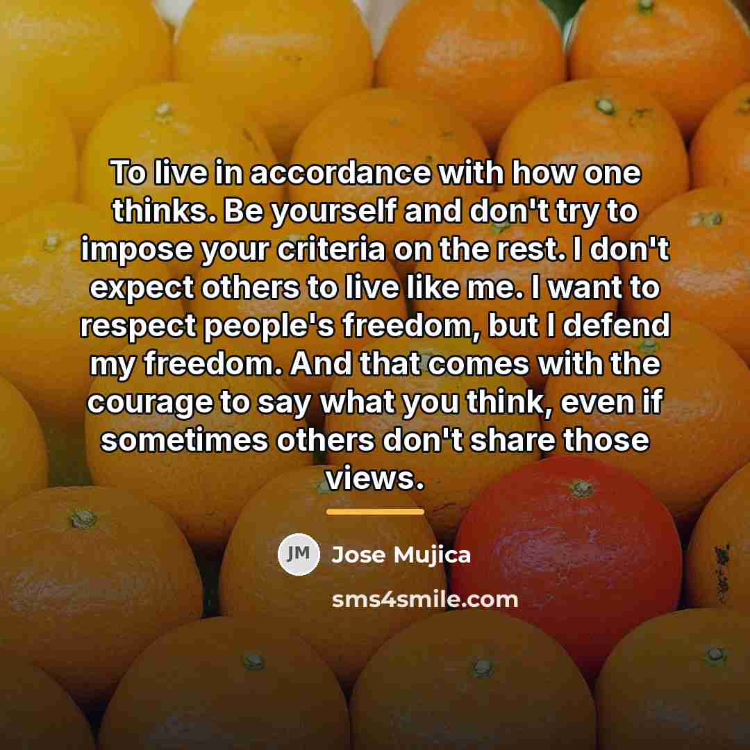 “To live in accordance with how one thinks. Be yourself…” quote by Jose Mujica