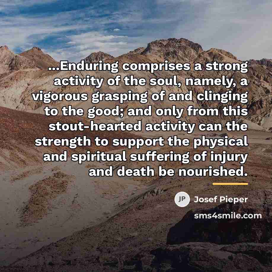 “...Enduring comprises a strong activity of the soul, namely, a…” quote by Josef Pieper