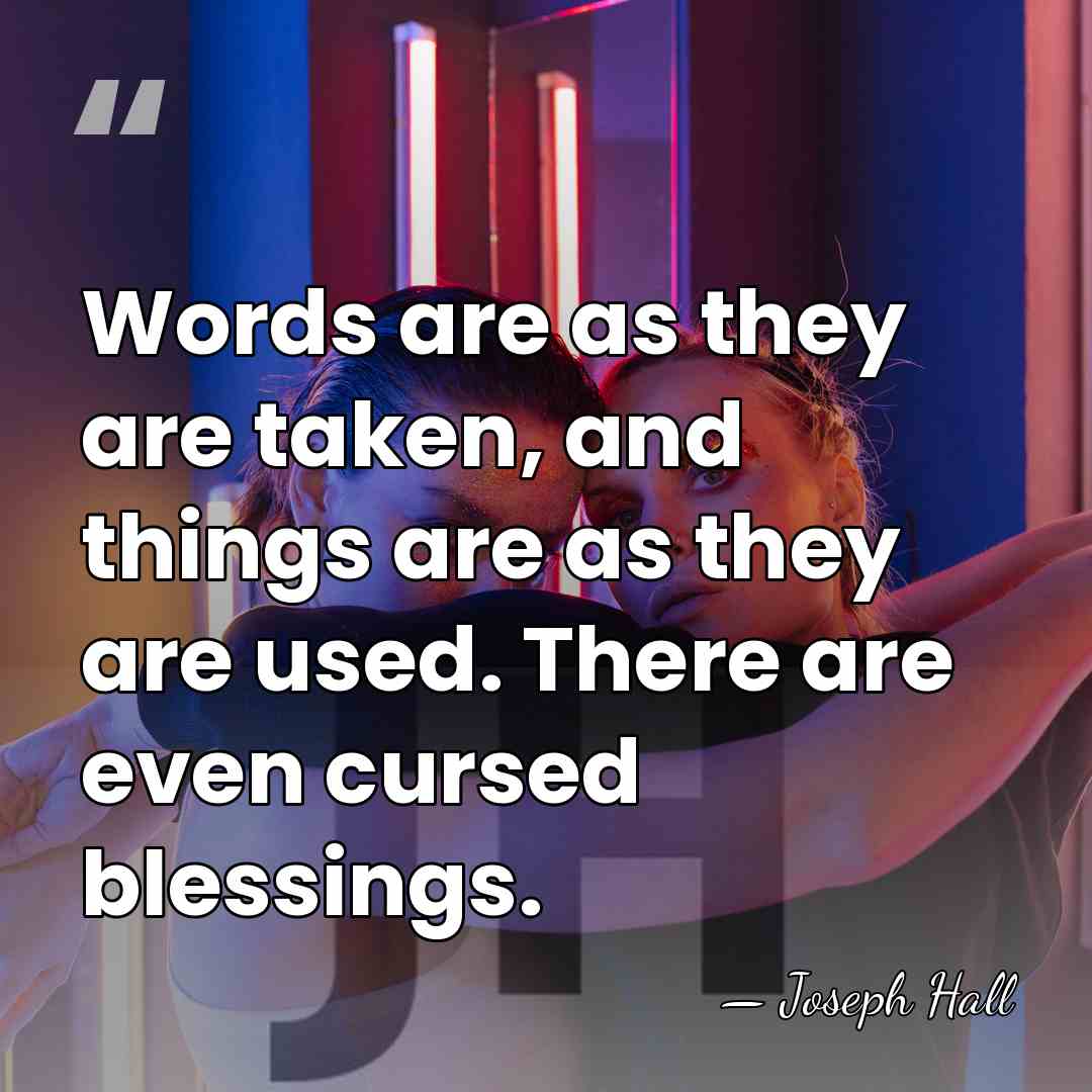 Words are as they are taken, and things are as they are&hellip; - Joseph Hall