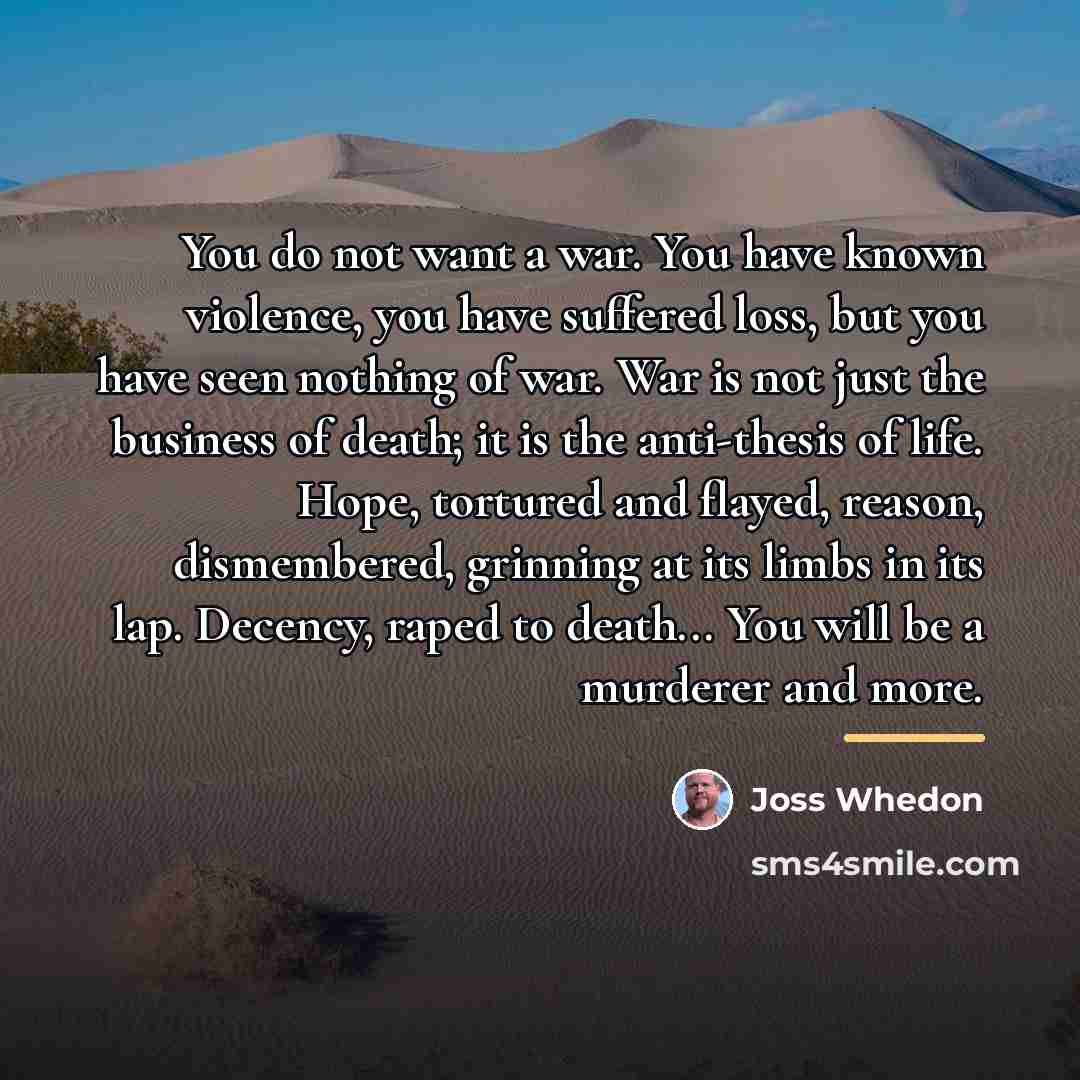 “You do not want a war. You have known violence,…” quote by Joss Whedon