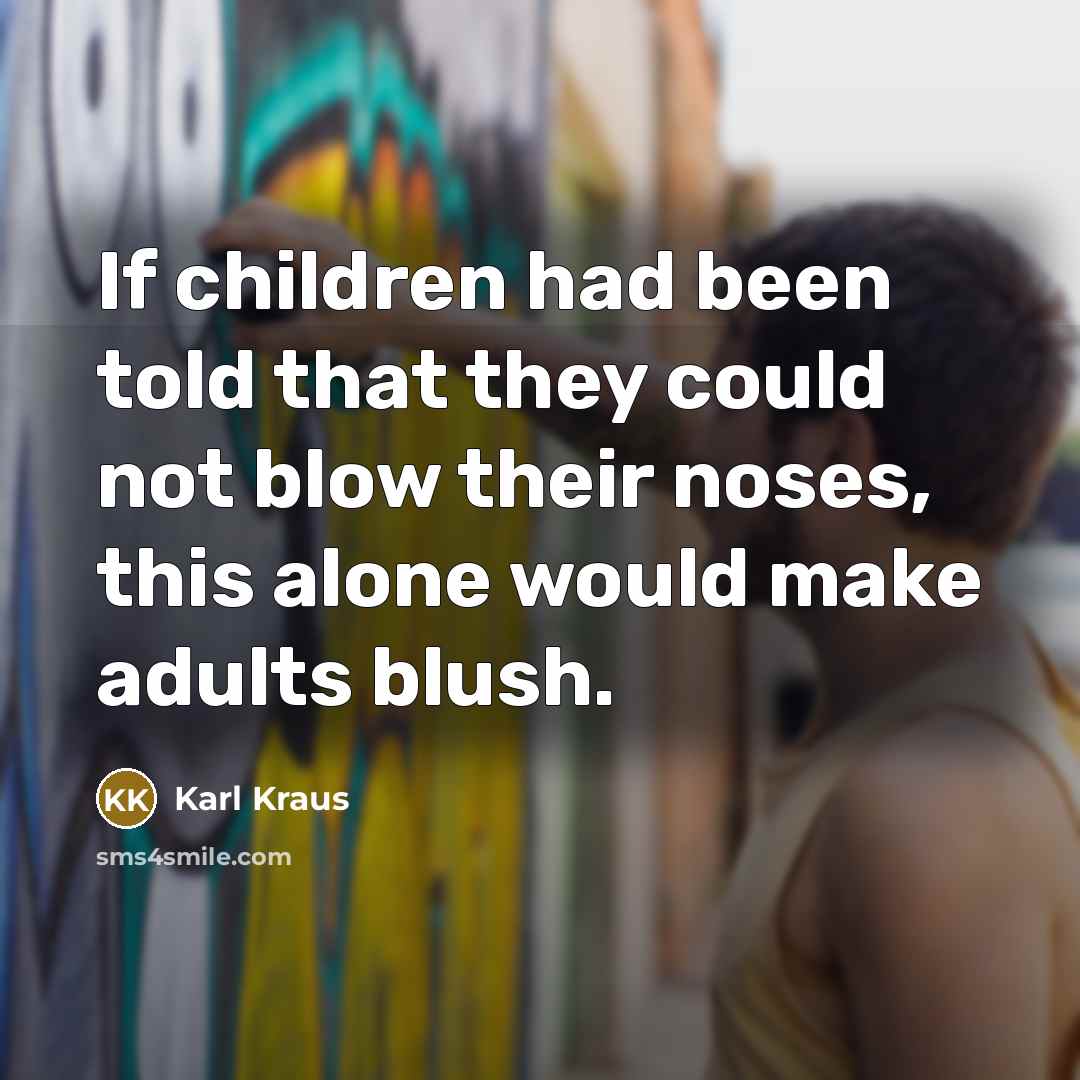 “If children had been told that they could not blow…” quote by Karl Kraus