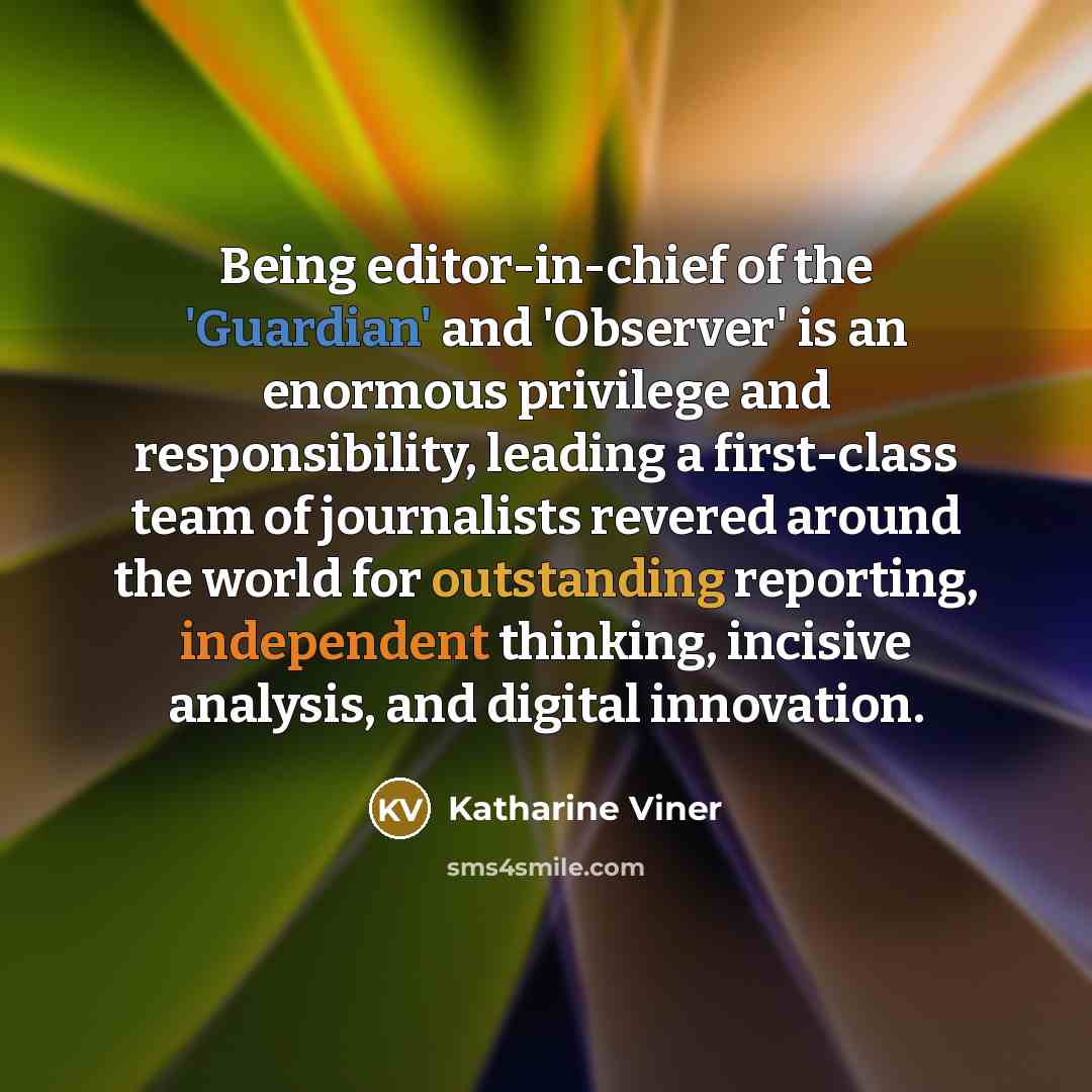 “Being editor-in-chief of the 'Guardian' and 'Observer' is an enormous…” quote by Katharine Viner