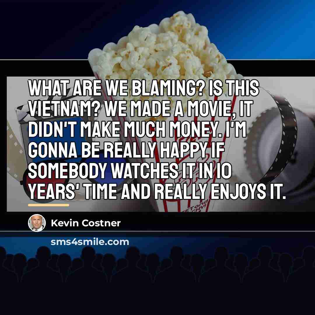 “What are we blaming? Is this Vietnam? We made a…” quote by Kevin Costner