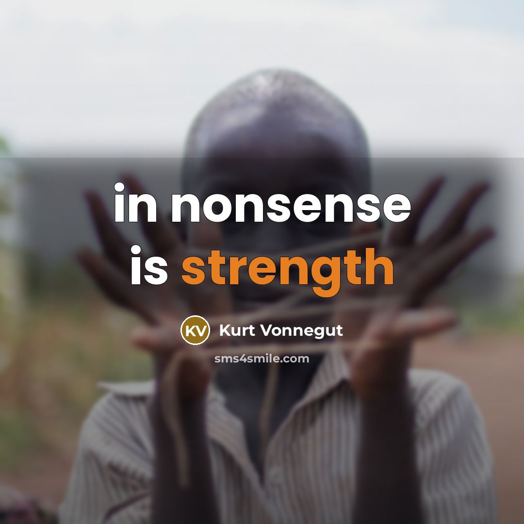 “in nonsense is strength…” quote by Kurt Vonnegut