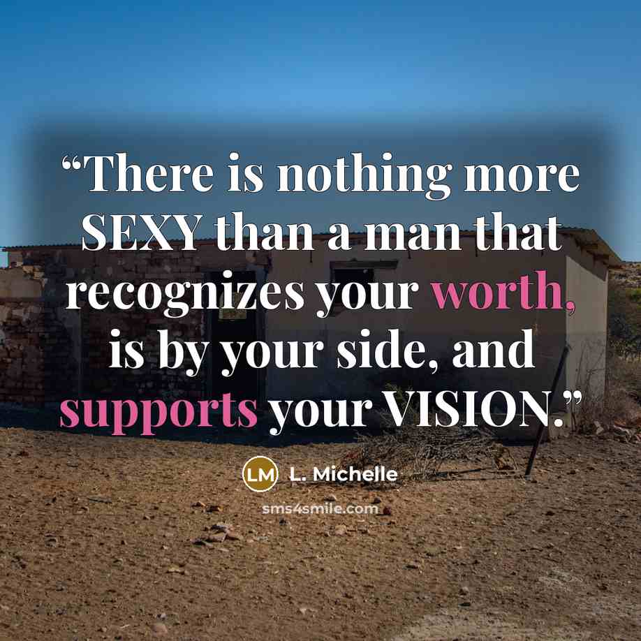 “There is nothing more SEXY than a man that recognizes your worth, is by your side, and supports your VISION.” quote by L. Michelle