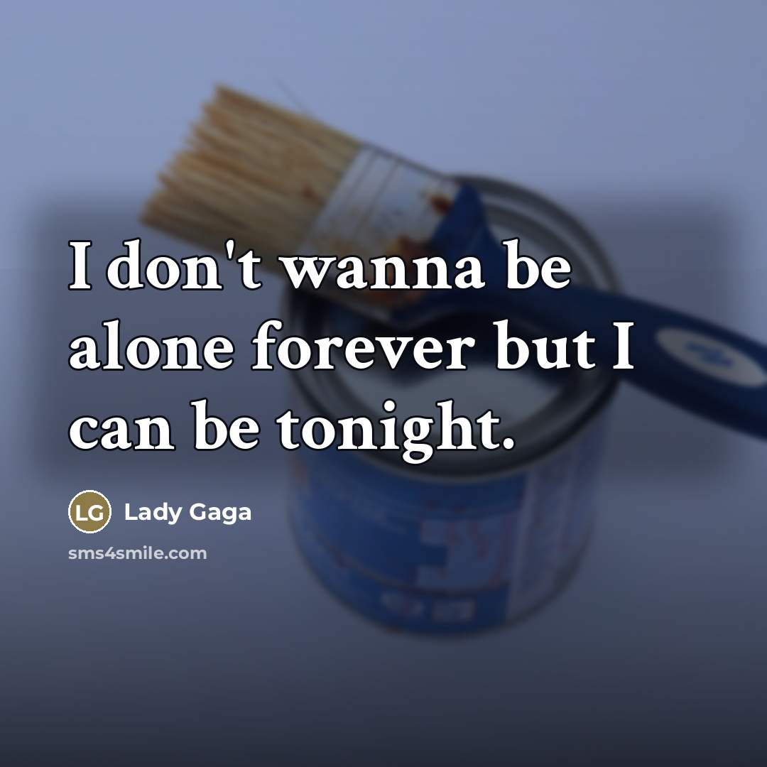 “I don't wanna be alone forever but I can be…” quote by Lady Gaga