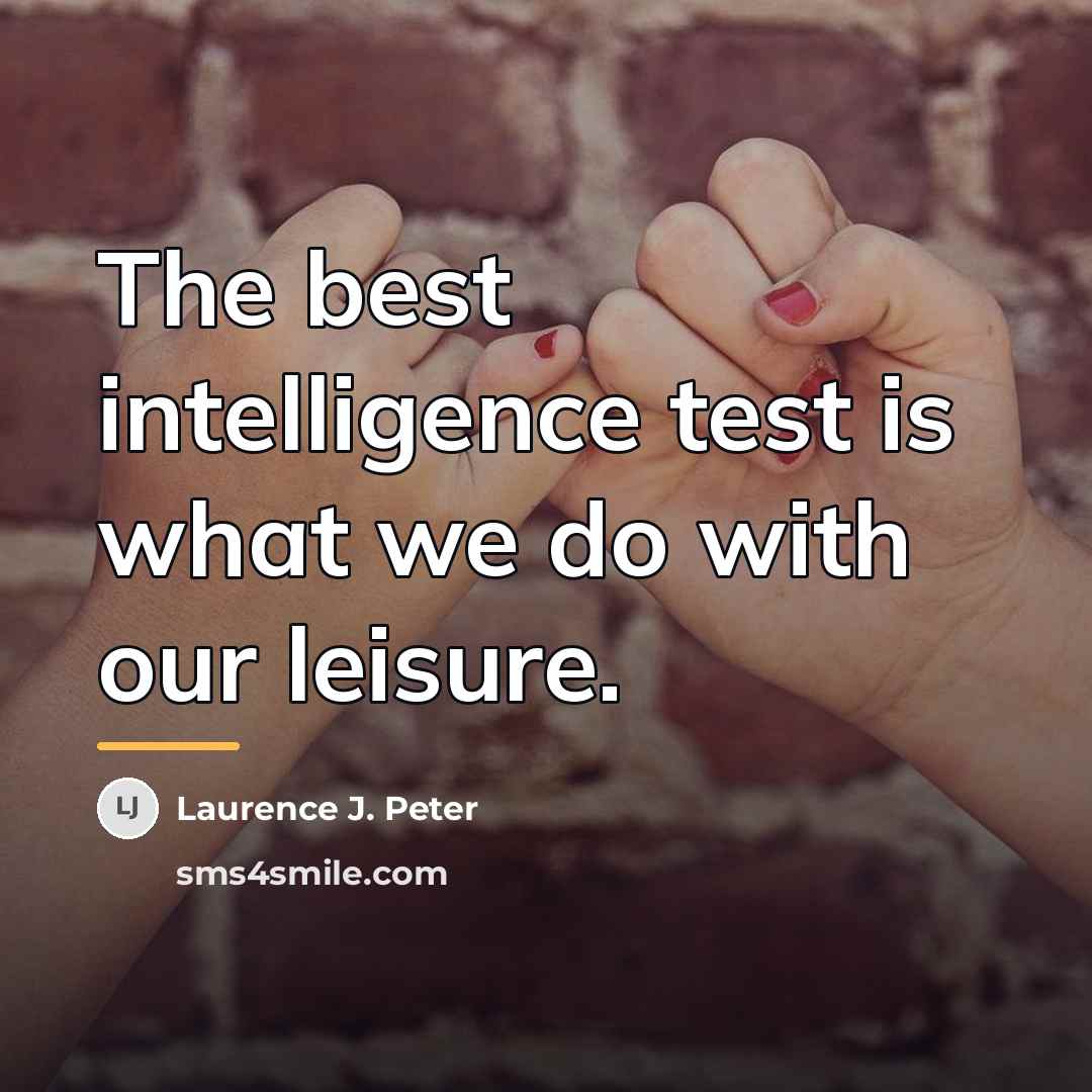 “The best intelligence test is what we do with our…” quote by Laurence J. Peter