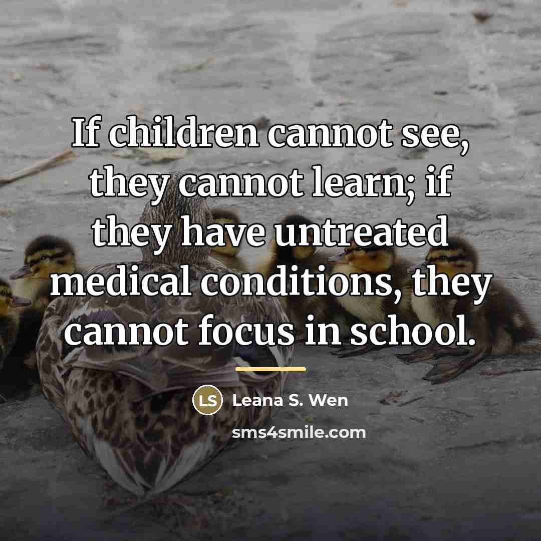 “If children cannot see, they cannot learn; if they have…” quote by Leana S. Wen