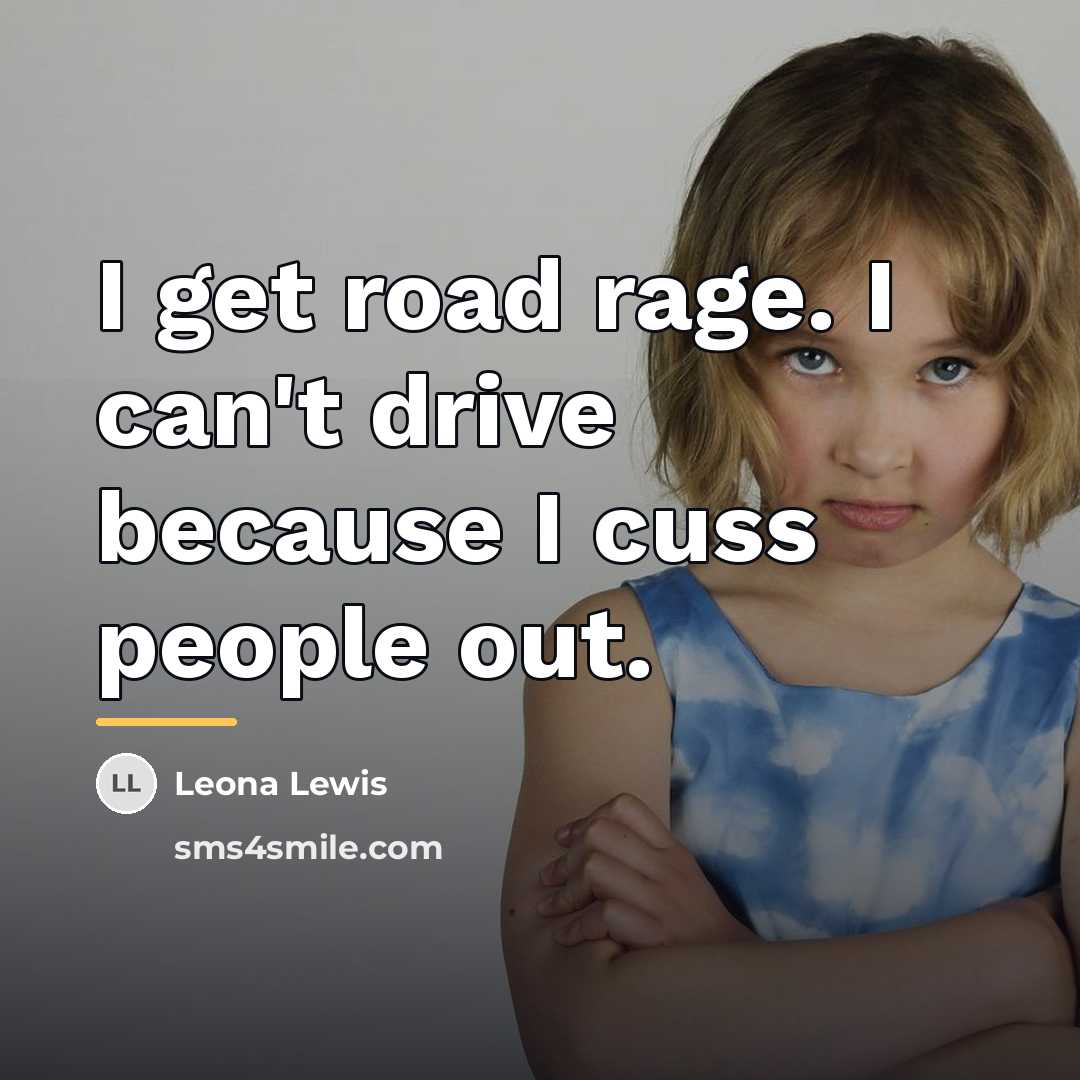 “I get road rage. I can't drive because I cuss…” quote by Leona Lewis