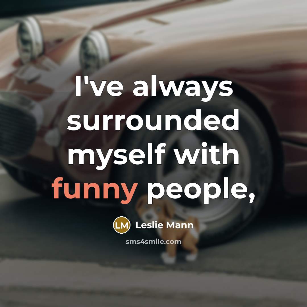 “I've always surrounded myself with funny people,…” quote by Leslie Mann