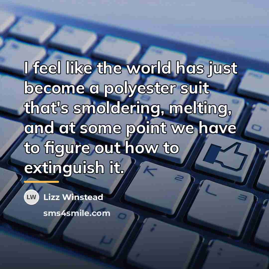 “I feel like the world has just become a polyester…” quote by Lizz Winstead