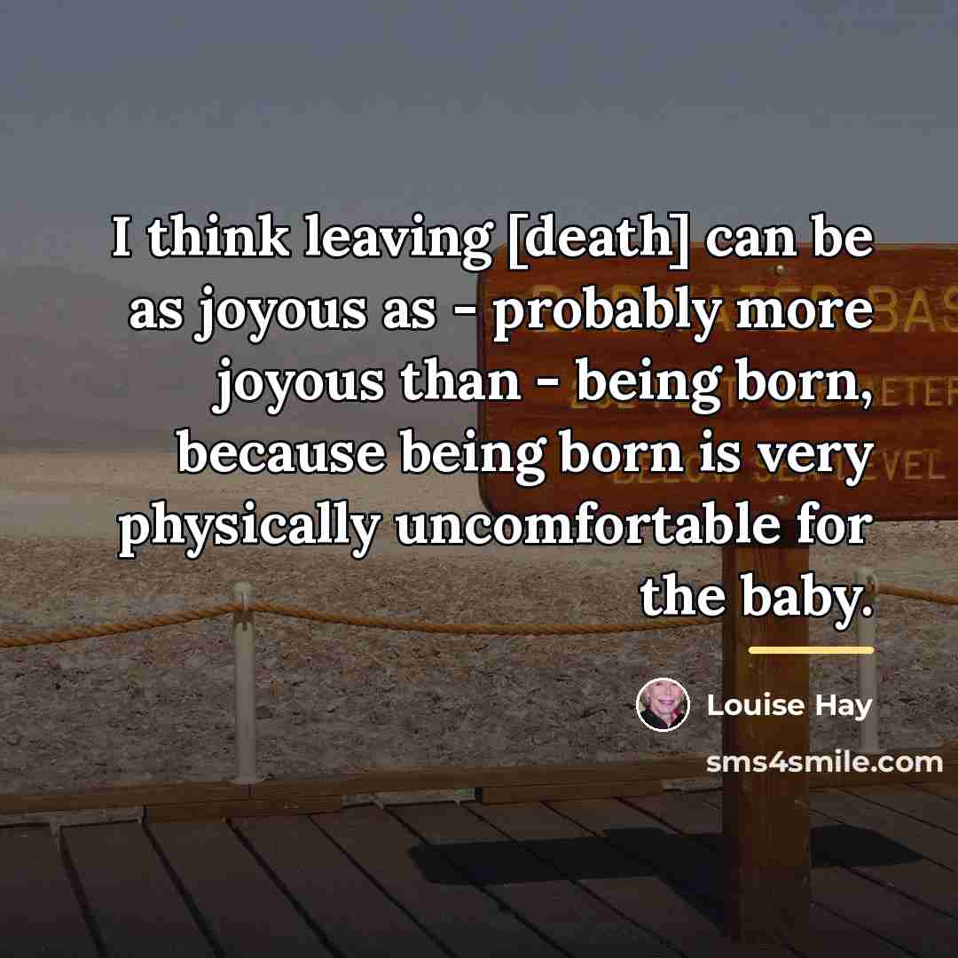 “I think leaving [death] can be as joyous as -…” quote by Louise Hay