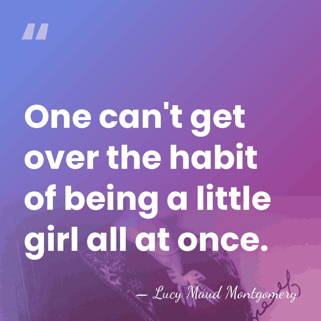 One can't get over the habit of being a little girl all&hellip; - Lucy Maud Montgomery