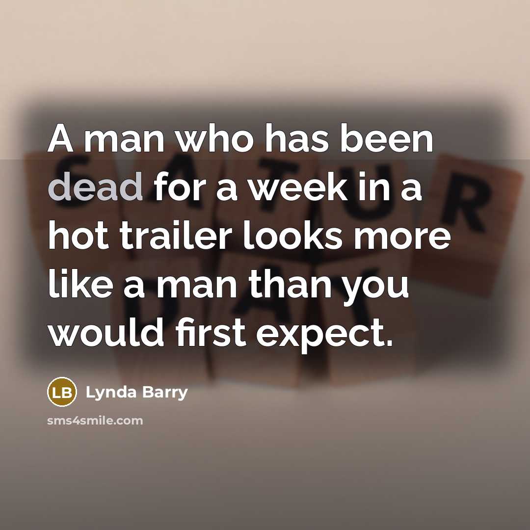 “A man who has been dead for a week in…” quote by Lynda Barry