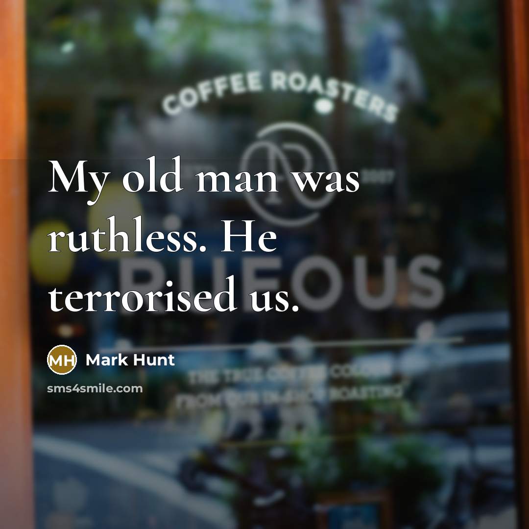 “My old man was ruthless. He terrorised us.…” quote by Mark Hunt