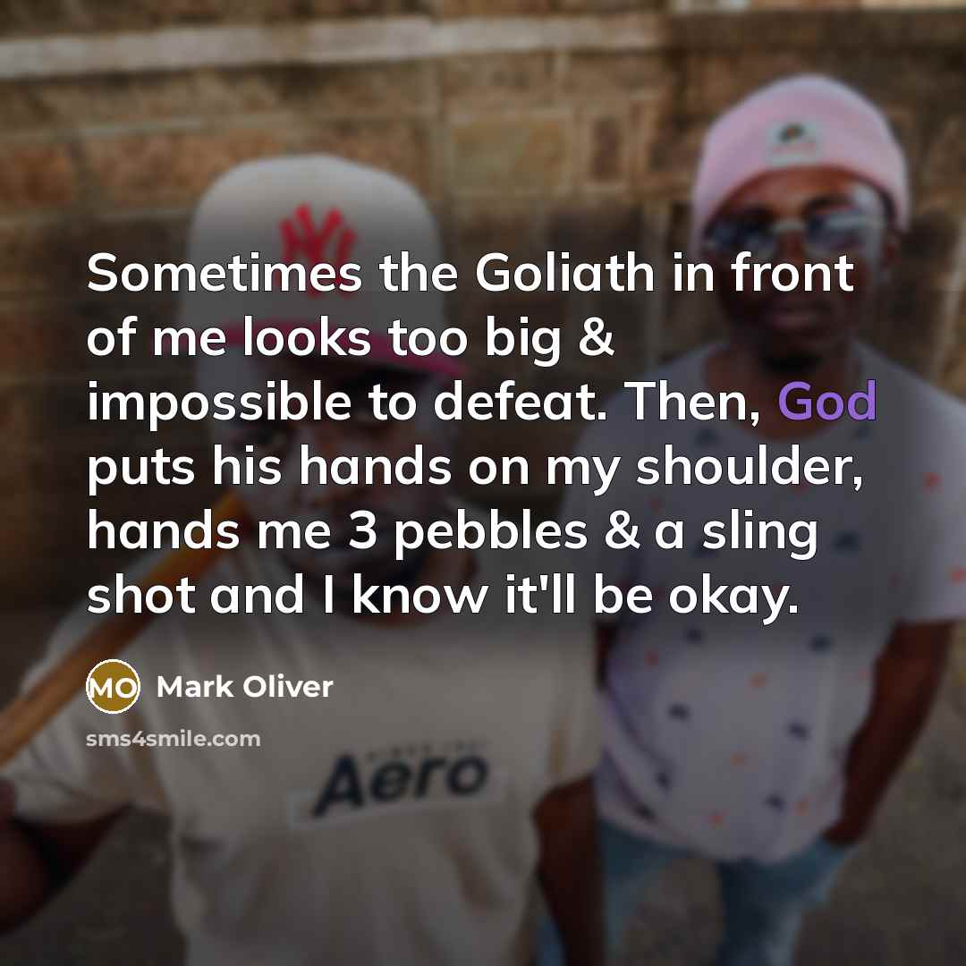 “Sometimes the Goliath in front of me looks too big…” quote by Mark Oliver