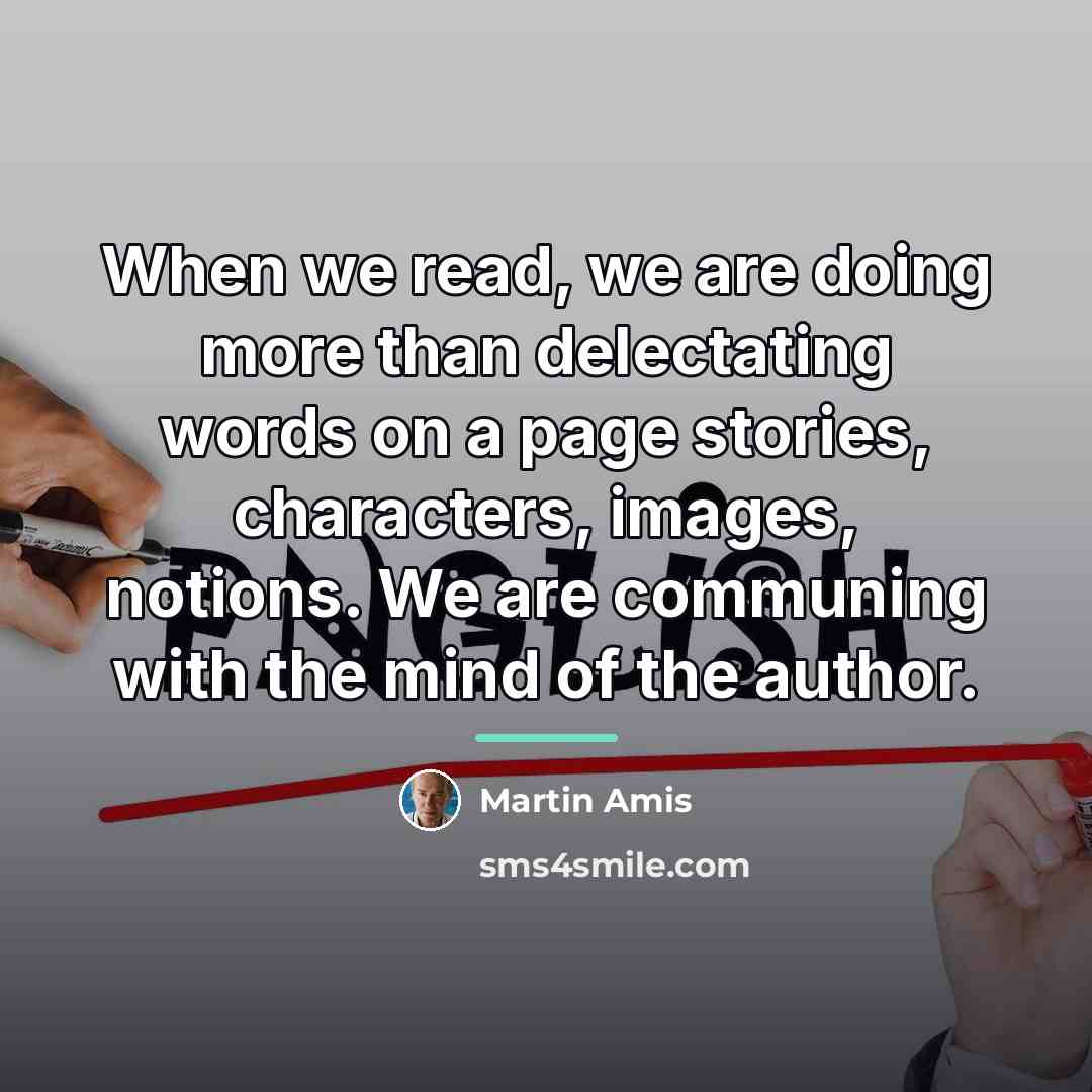 “When we read, we are doing more than delectating words…” quote by Martin Amis