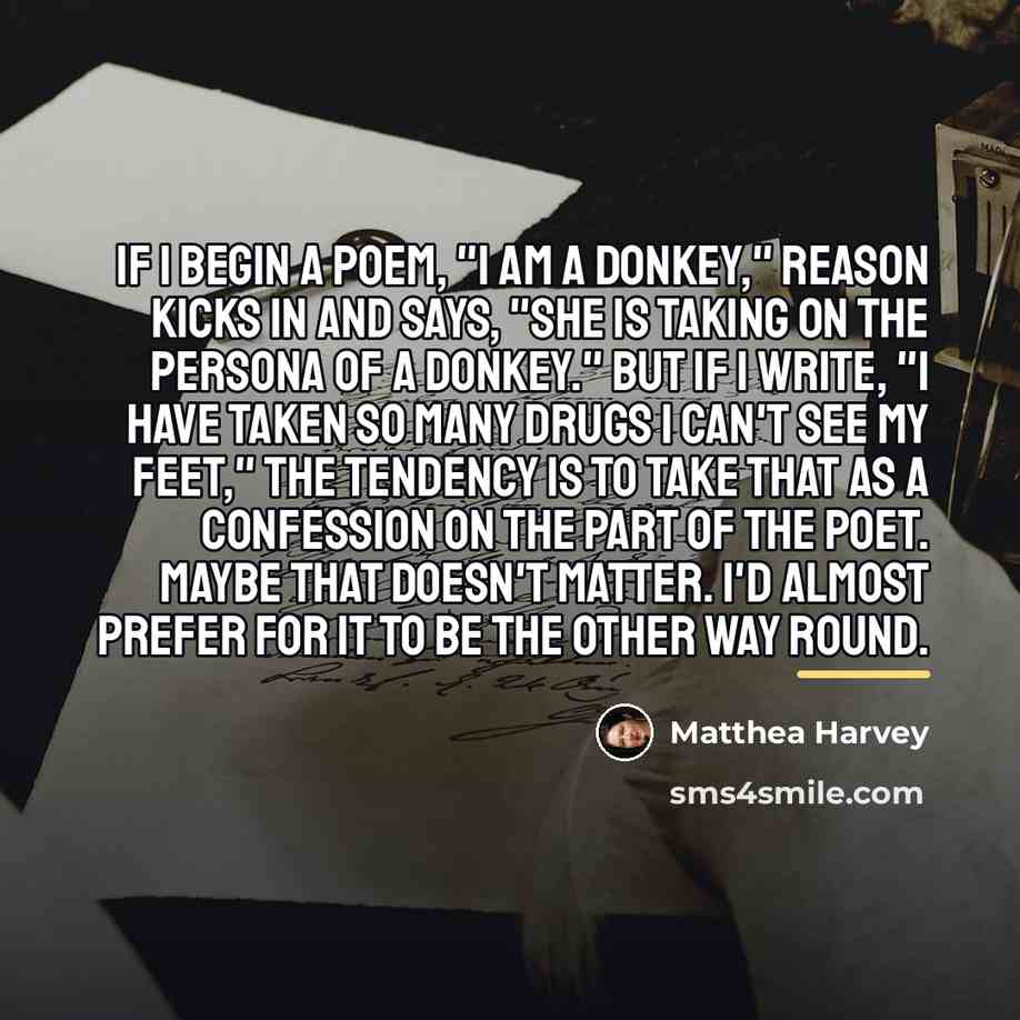 “If I begin a poem, "I am a donkey," reason…” quote by Matthea Harvey