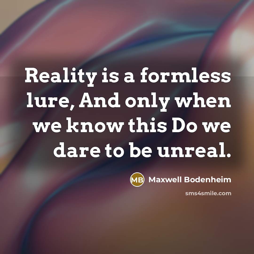 “Reality is a formless lure, And only when we know…” quote by Maxwell Bodenheim