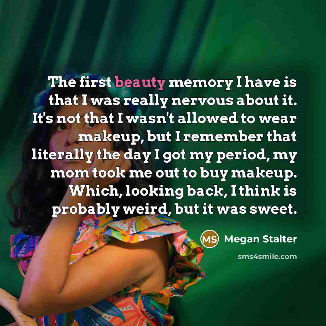 “The first beauty memory I have is that I was…” quote by Megan Stalter