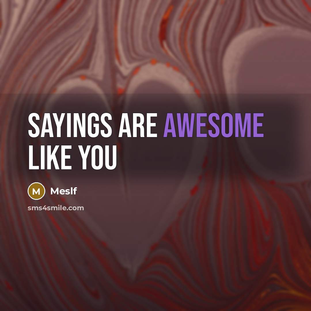 “Sayings are awesome like you” quote by Meslf