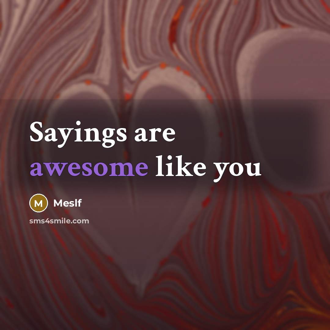 “Sayings are awesome like you…” quote by Meslf
