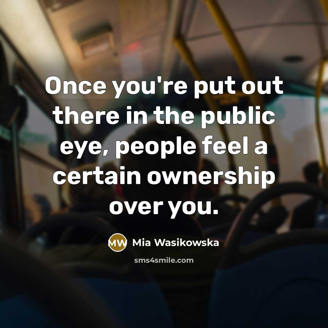 “Once you're put out there in the public eye, people…” quote by Mia Wasikowska