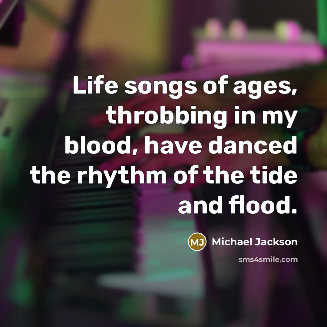 “Life songs of ages, throbbing in my blood, have danced…” quote by Michael Jackson